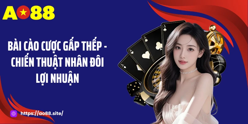 Bài Cào Cược Gấp Thếp - Chiến Thuật Nhân Đôi Lợi Nhuận