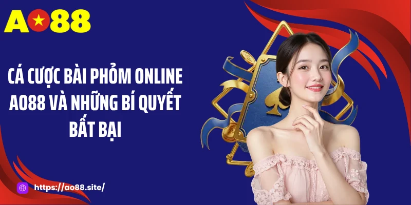 Cá Cược Bài Phỏm Online AO88 Và Những Bí Quyết Bất Bại