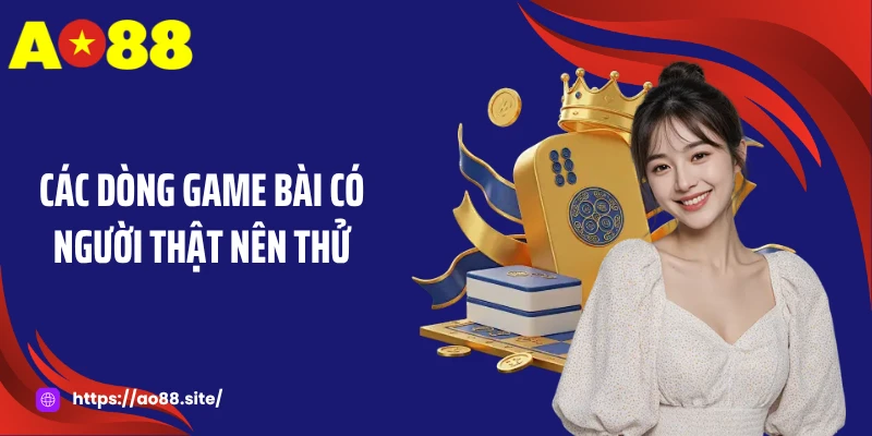 Các dòng game bài có người thật nên thử