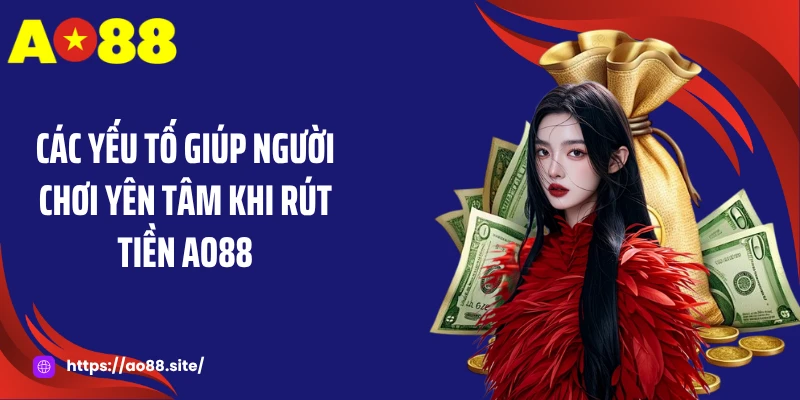 Các yếu tố giúp người chơi yên tâm khi rút tiền AO88