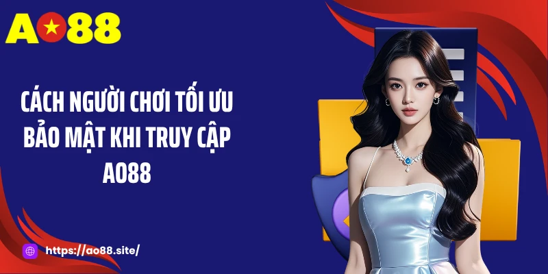 Cách người chơi tối ưu bảo mật khi truy cập AO88