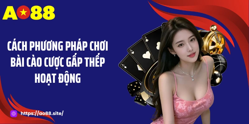 Cách phương pháp chơi bài cào cược gấp thếp hoạt động