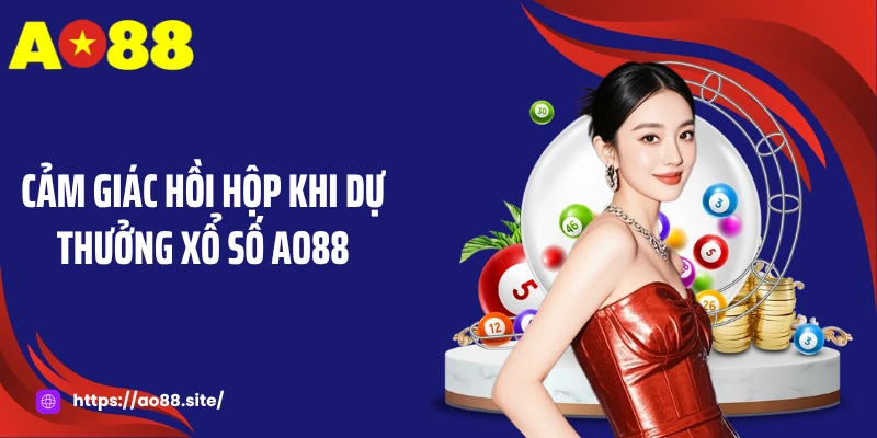 Cảm giác hồi hộp khi dự thưởng xổ số AO88