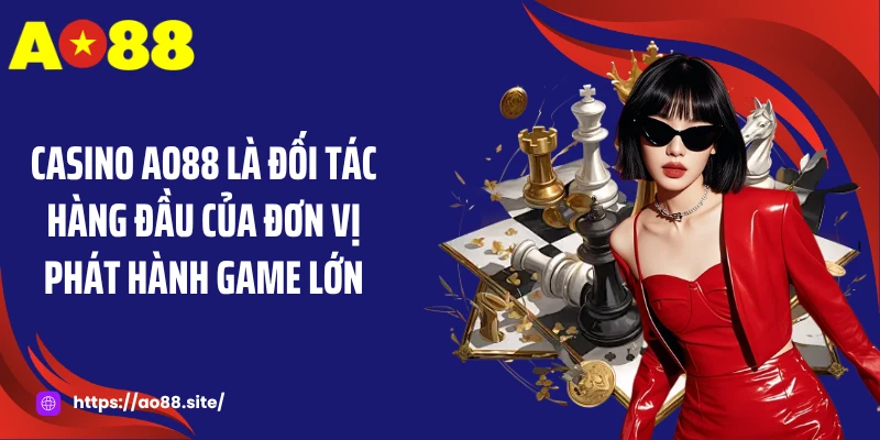 Casino AO88 là đối tác hàng đầu của đơn vị phát hành game lớn