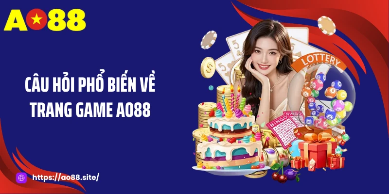 Câu hỏi phổ biến về trang game AO88