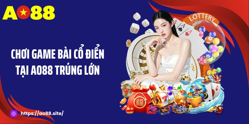 Chơi game bài cổ điển tại AO88 trúng lớn