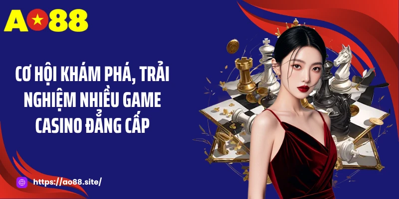 Cơ hội khám phá, trải nghiệm nhiều game casino đẳng cấp