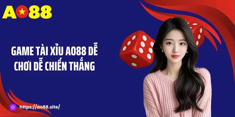 Game Tài xỉu AO88 dễ chơi dễ chiến thắng