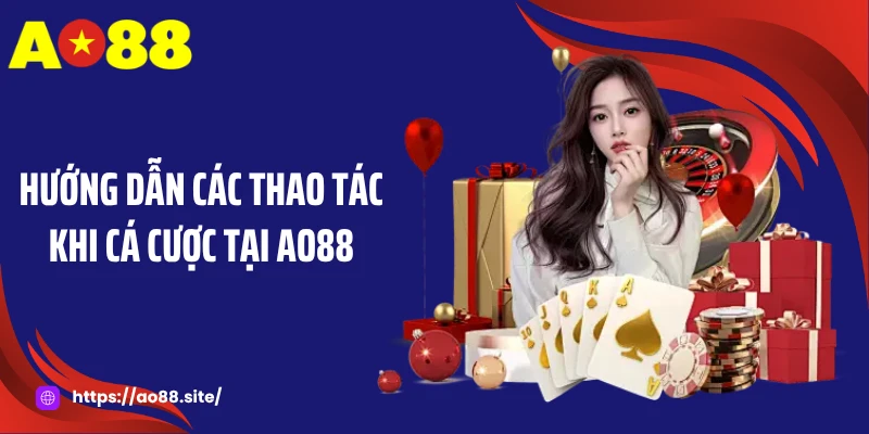 Hướng dẫn các thao tác khi cá cược tại AO88