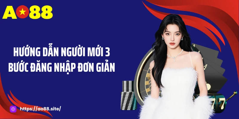 Hướng dẫn người mới 3 bước đăng nhập đơn giản
