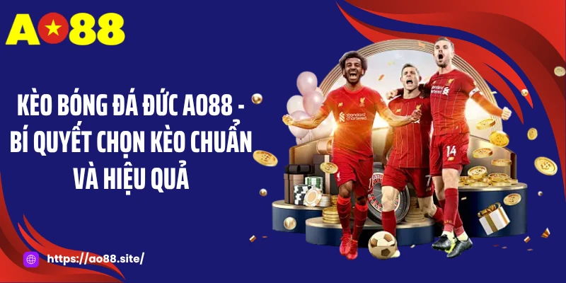 Kèo Bóng Đá Đức AO88 - Bí Quyết Chọn Kèo Chuẩn Và Hiệu Quả