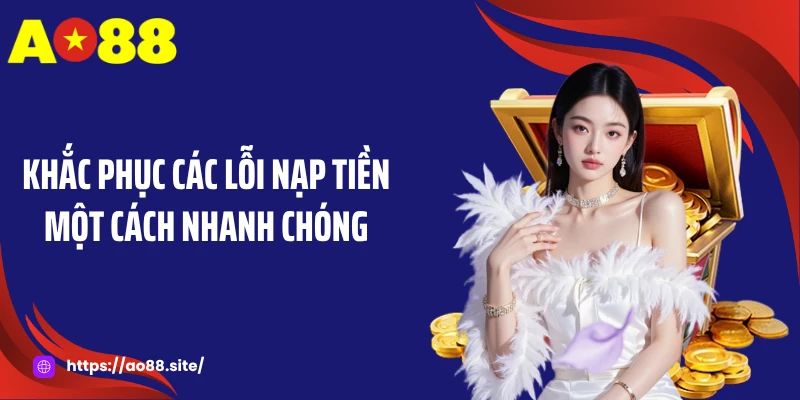 Khắc phục các lỗi nạp tiền một cách nhanh chóng