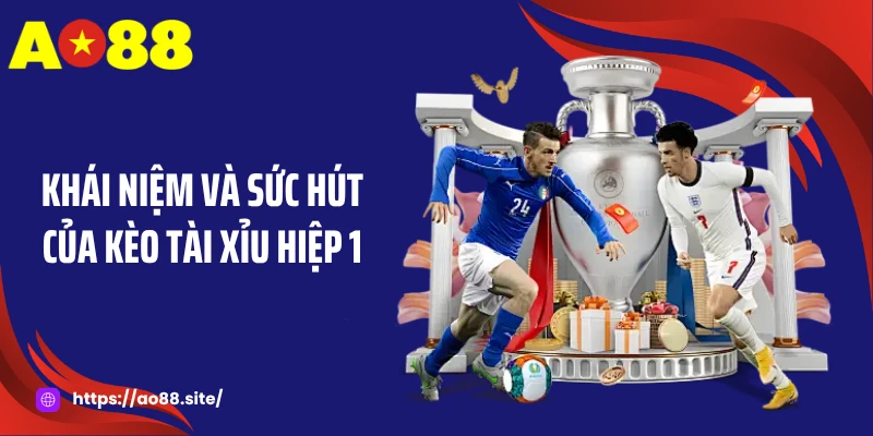 Khái niệm và sức hút của kèo tài xỉu hiệp 1