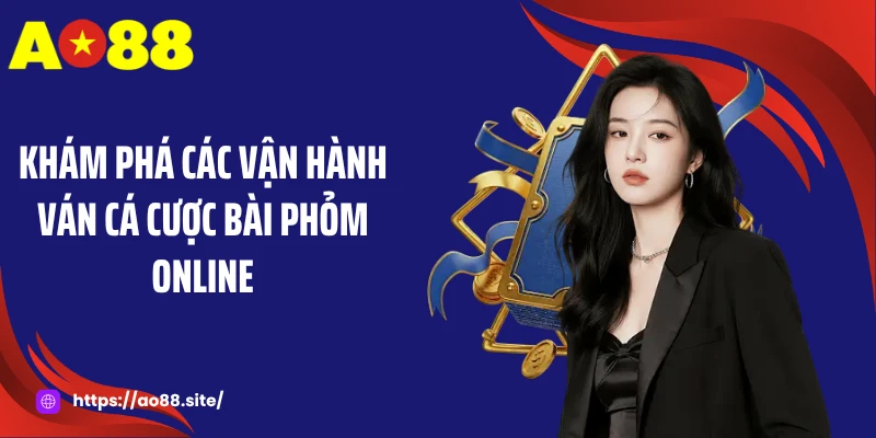 Khám phá các vận hành ván cá cược bài phỏm online