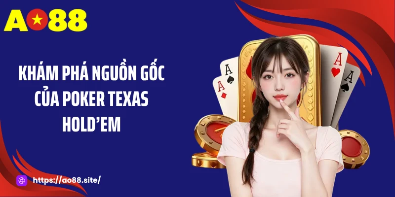 Khám phá nguồn gốc của Poker Texas Hold’em