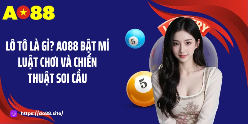 Lô Tô Là Gì? AO88 Bật Mí Luật Chơi Và Chiến Thuật Soi Cầu