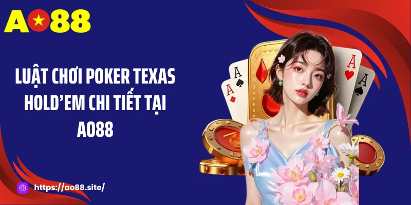 Luật chơi Poker Texas Hold’em chi tiết tại AO88