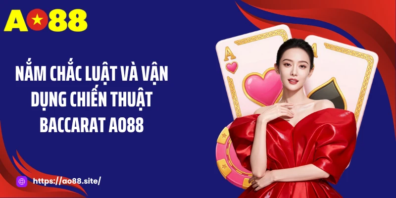 Nắm chắc luật và vận dụng chiến thuật baccarat AO88