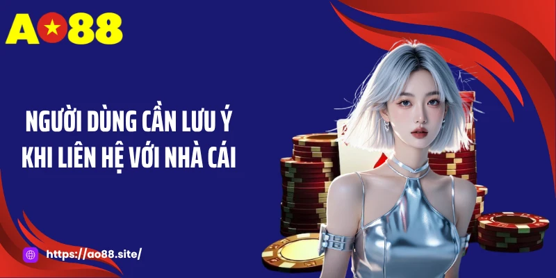 Người dùng cần lưu ý khi liên hệ với nhà cái