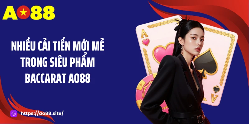 Nhiều cải tiến mới mẻ trong siêu phẩm baccarat AO88