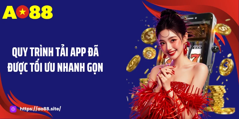 Quy trình tải app đã được tối ưu nhanh gọn