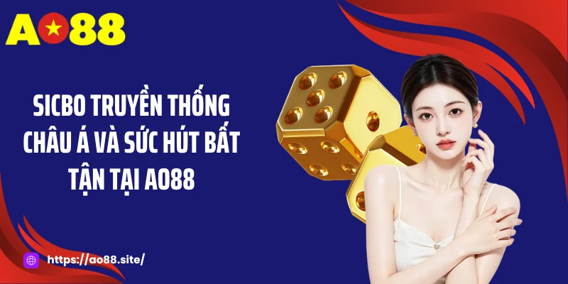 Sicbo Truyền Thống Châu Á Và Sức Hút Bất Tận Tại AO88
