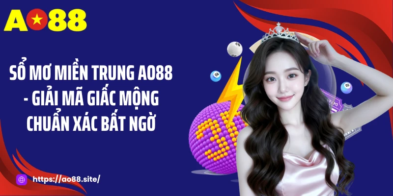 Sổ Mơ Miền Trung AO88 - Giải Mã Giấc Mộng Chuẩn Xác Bất Ngờ