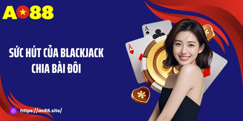Sức hút của blackjack chia bài đôi
