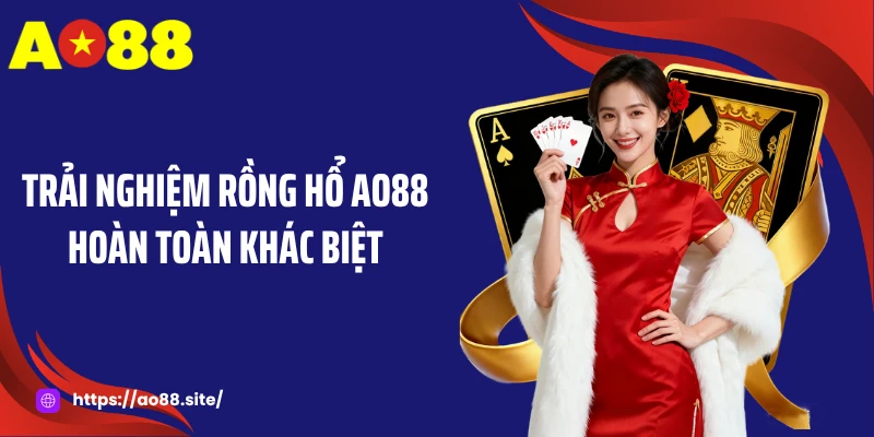 Trải nghiệm rồng hổ AO88 hoàn toàn khác biệt