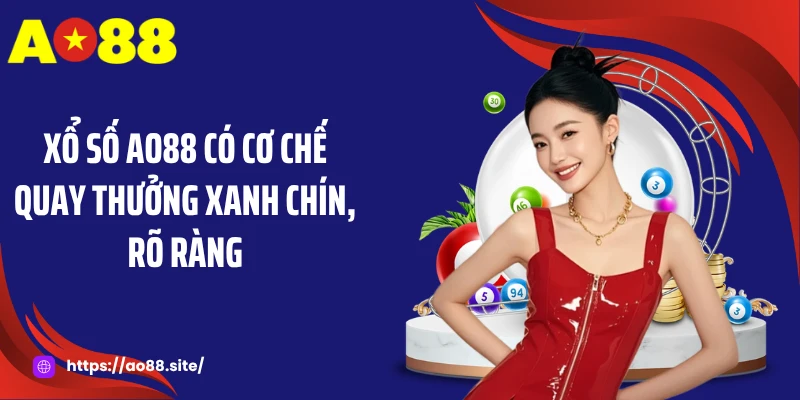 Xổ số AO88 có cơ chế quay thưởng xanh chín, rõ ràng